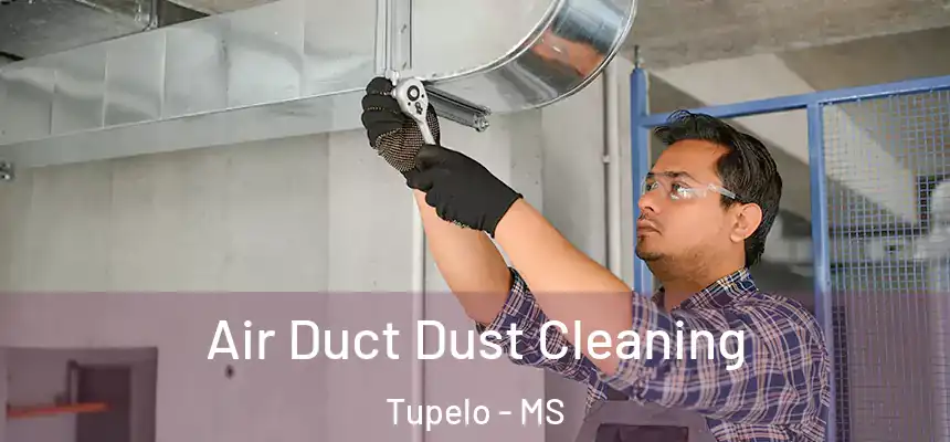 Air Duct Dust Cleaning Tupelo - MS