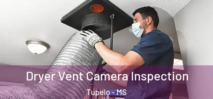  Dryer Vent Camera Inspection Tupelo - MS