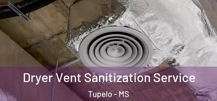  Dryer Vent Sanitization Service Tupelo - MS