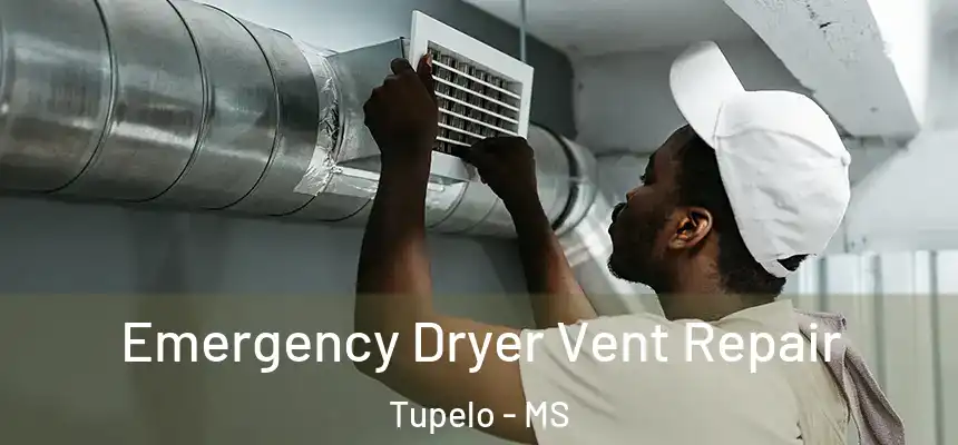 Emergency Dryer Vent Repair Tupelo - MS
