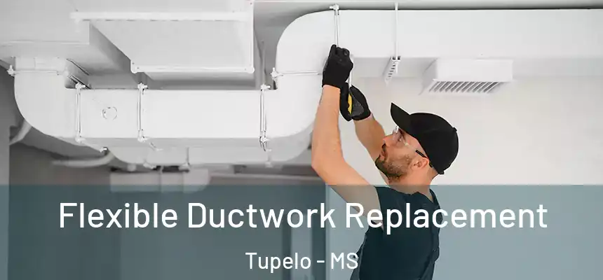 Flexible Ductwork Replacement Tupelo - MS