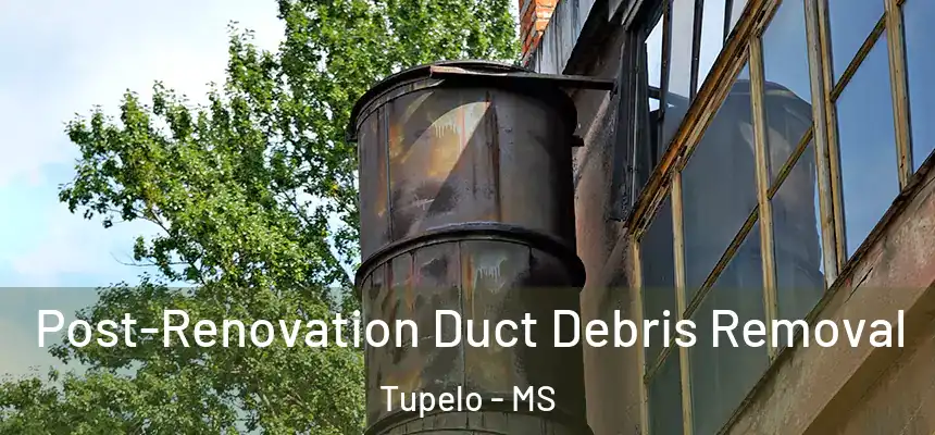  Post-Renovation Duct Debris Removal Tupelo - MS